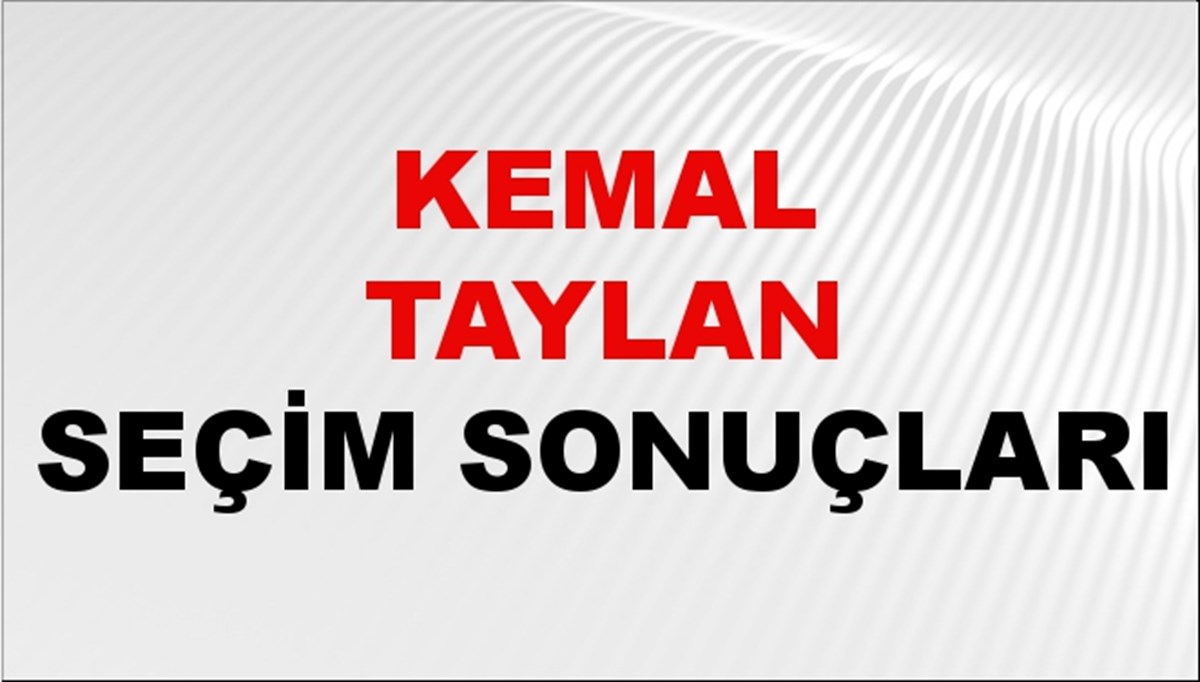 Kemal Taylan Seçim Sonuçları 2024 Canlı: 31 Mart 2024 Türkiye Kemal Taylan Yerel Seçim Sonucu ve İlçe İlçe YSK Oy Sonuçları Son Dakika