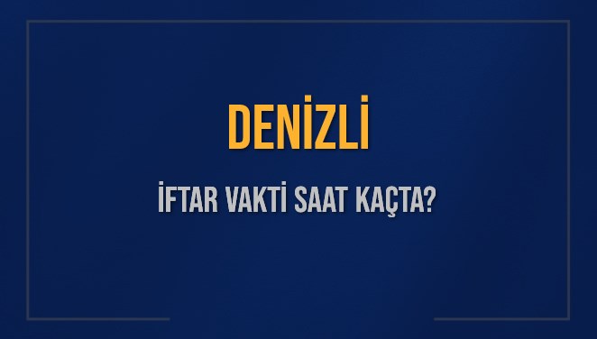 DENİZLİ İFTAR VAKTİ SAAT KAÇTA OKUNUYOR? DENİZLİ İçin İftar Saatleri Ne Kadar Kaldı? DENİZLİ İftar Vakitleri Kaç Dakika Var? Diyanet 15 Mart 2025 DENİZLİ Akşam Ezanı Bugün Ne Zaman Okunacak?