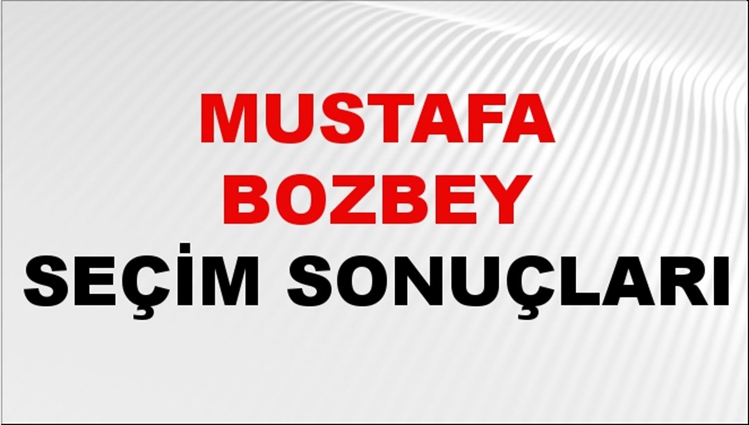Mustafa Bozbey Seçim Sonuçları 2024 Canlı: 31 Mart 2024 Türkiye Mustafa Bozbey Yerel Seçim Sonucu ve İlçe İlçe YSK Oy Sonuçları Son Dakika
