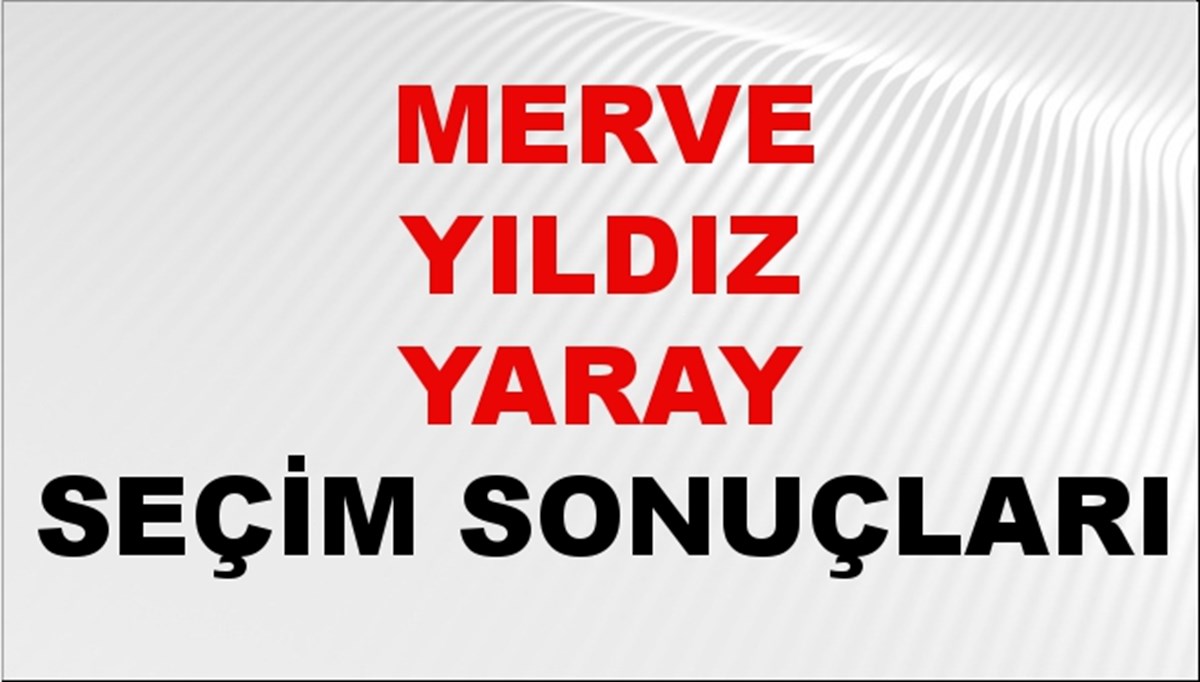 Merve Yıldız Yaray Seçim Sonuçları 2024 Canlı: 31 Mart 2024 Türkiye Merve Yıldız Yaray Yerel Seçim Sonucu ve İlçe İlçe YSK Oy Sonuçları Son Dakika