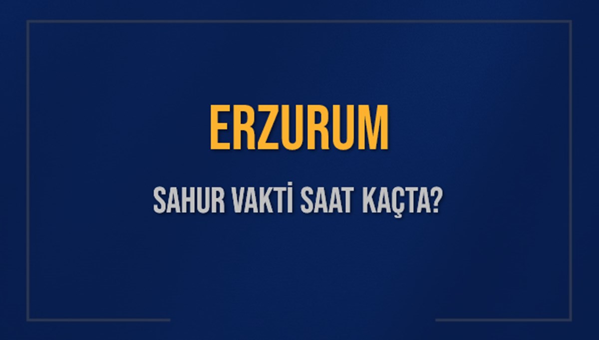 ERZURUM SAHUR VAKTİ SAAT KAÇTA? ERZURUM Sahur Vakitleri Ne Kadar Kaldı? ERZURUM İçin Sahur Saatleri Saat Kaçta Bitiyor? Diyanet 7 Mart 2025 ERZURUM İmsak Vakti Saat Kaçta Okunuyor? ERZURUM SAHUR VAKTİ SAAT KAÇTA? ERZURUM Sahur Vakitleri Ne Kadar Kaldı? ERZURUM İçin Sahur Saatleri Saat Kaçta Bitiyor? Diyanet 7 Mart 2025 ERZURUM İmsak Vakti Saat Kaçta Okunuyor?