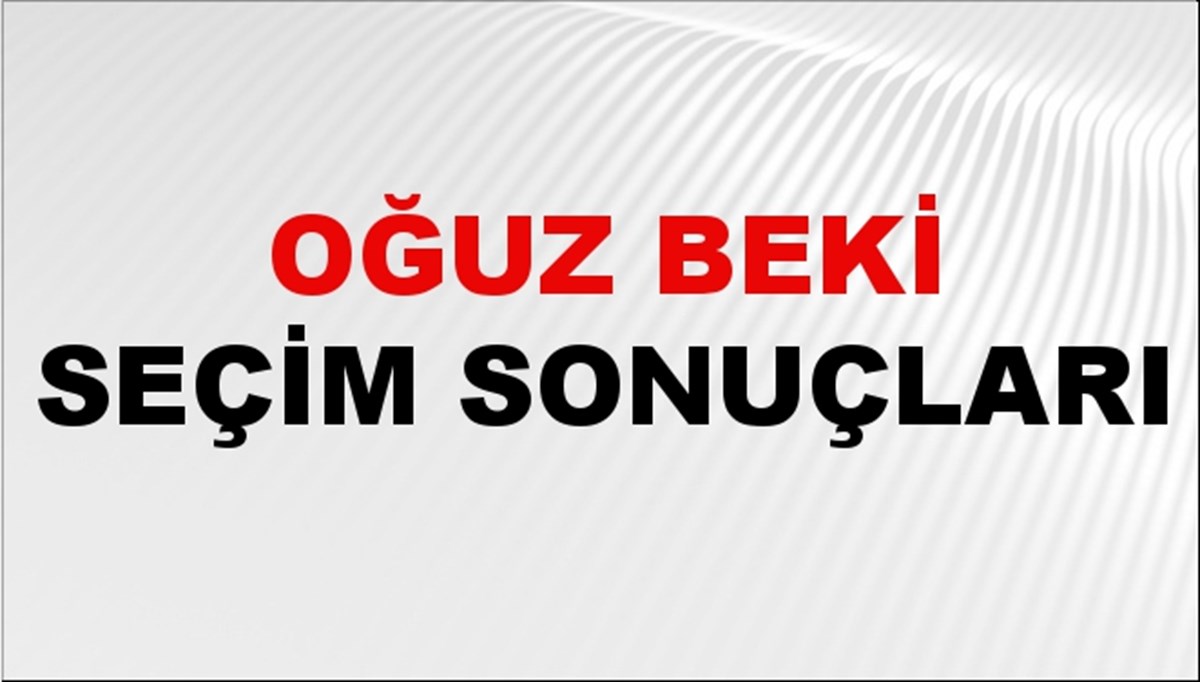 Oğuz Beki Seçim Sonuçları 2024 Canlı: 31 Mart 2024 Türkiye Oğuz Beki Yerel Seçim Sonucu ve İlçe İlçe YSK Oy Sonuçları Son Dakika