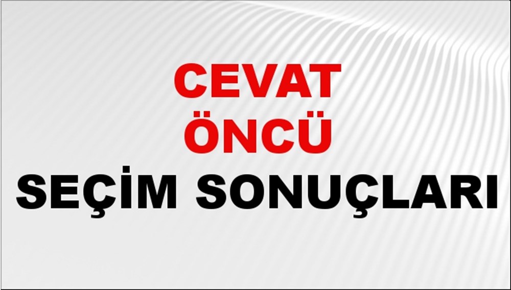 Cevat Öncü Seçim Sonuçları 2024 Canlı: 31 Mart 2024 Türkiye Cevat Öncü Yerel Seçim Sonucu ve İlçe İlçe YSK Oy Sonuçları Son Dakika - 1
