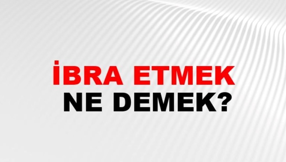 İbra nedir? Bir kişinin veya yönetimin İbra edilmesi ne demek?