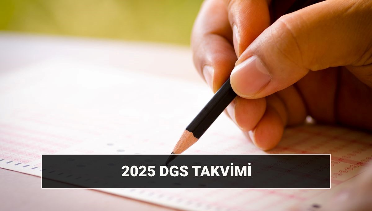 DGS 2025 başvuru ve sınav tarihi: DGS yerleri ne zaman açıklanır?