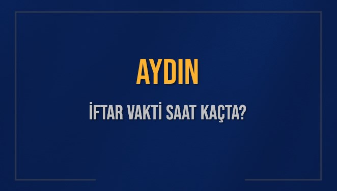 AYDIN İFTAR VAKTİ SAAT KAÇTA OKUNUYOR? AYDIN İçin İftar Saatleri Ne Kadar Kaldı? AYDIN İftar Vakitleri Kaç Dakika Var? Diyanet 7 Mart 2025 AYDIN Akşam Ezanı Bugün Ne Zaman Okunacak?