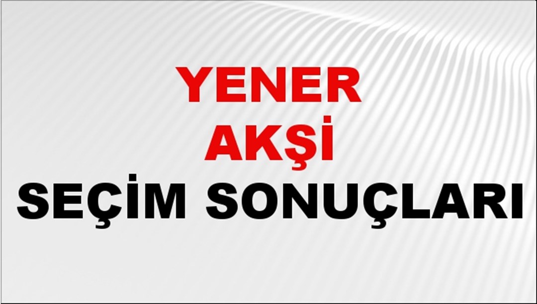 Yener Akşi Seçim Sonuçları 2024 Canlı: 31 Mart 2024 Türkiye Yener Akşi Yerel Seçim Sonucu ve İlçe İlçe YSK Oy Sonuçları Son Dakika