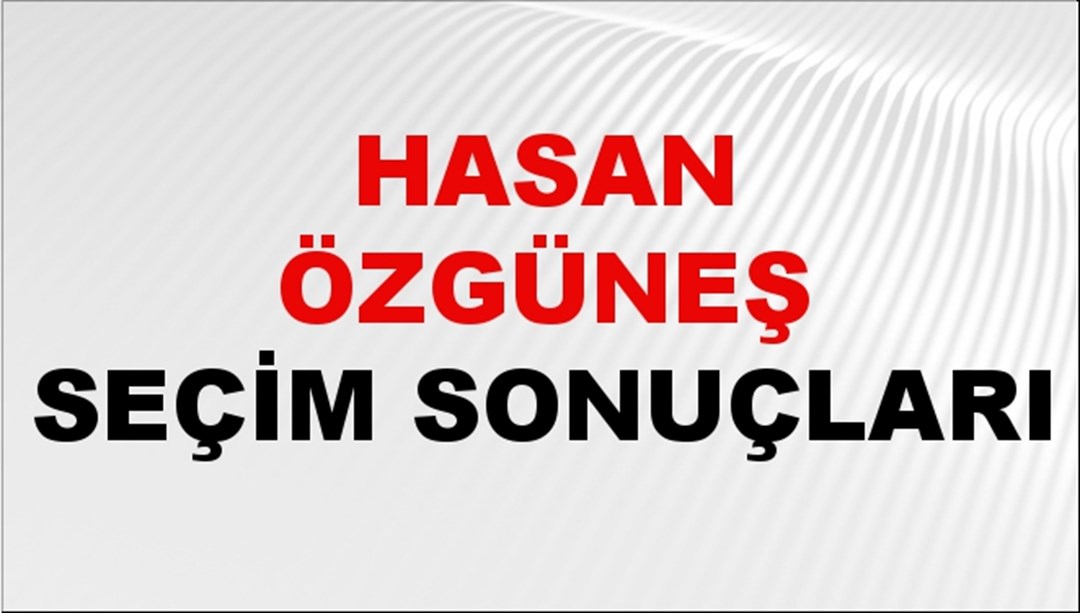 Hasan Özgüneş Seçim Sonuçları 2024 Canlı: 31 Mart 2024 Türkiye Hasan Özgüneş Yerel Seçim Sonucu ve İlçe İlçe YSK Oy Sonuçları Son Dakika