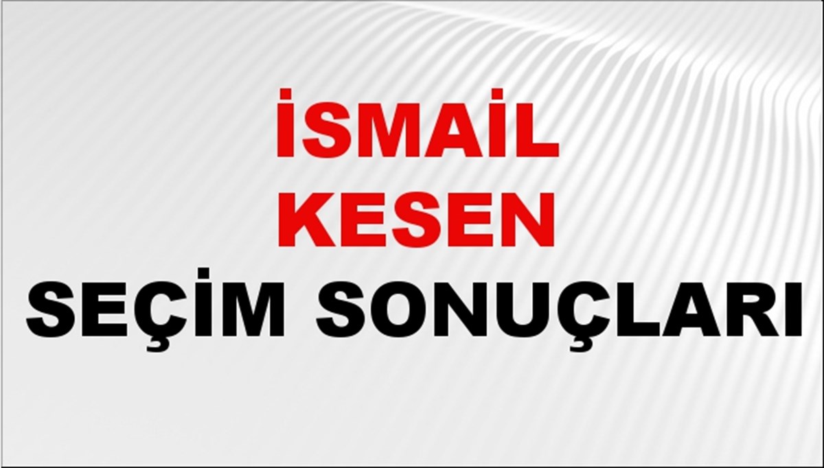 İsmail Kesen Seçim Sonuçları 2024 Canlı: 31 Mart 2024 Türkiye İsmail Kesen Yerel Seçim Sonucu ve İlçe İlçe YSK Oy Sonuçları Son Dakika İsmail Kesen Seçim Sonuçları 2024 Canlı: 31 Mart 2024 Türkiye İsmail Kesen Yerel Seçim Sonucu ve İlçe İlçe YSK Oy Sonuçları Son Dakika