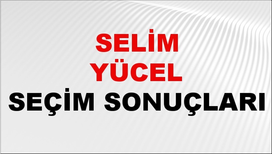 Selim Yücel Seçim Sonuçları 2024 Canlı: 31 Mart 2024 Türkiye Selim Yücel Yerel Seçim Sonucu ve İlçe İlçe YSK Oy Sonuçları Son Dakika