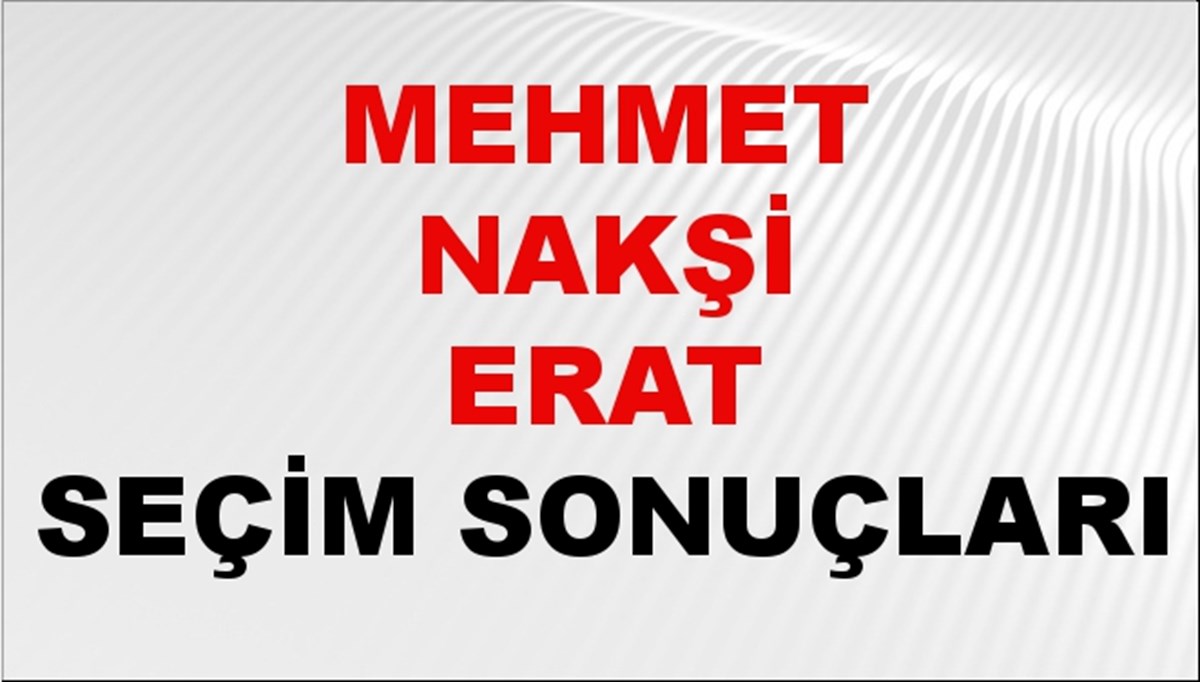 Mehmet Nakşi Erat Seçim Sonuçları 2024 Canlı: 31 Mart 2024 Türkiye Mehmet Nakşi Erat Yerel Seçim Sonucu ve İlçe İlçe YSK Oy Sonuçları Son Dakika