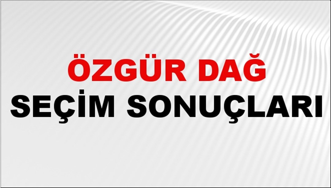 Özgür Dağ Seçim Sonuçları 2024 Canlı: 31 Mart 2024 Türkiye Özgür Dağ Yerel Seçim Sonucu ve İlçe İlçe YSK Oy Sonuçları Son Dakika
