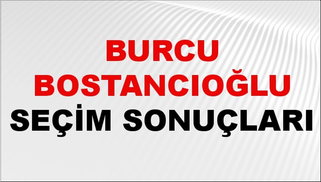 Burcu Bostancıoğlu Seçim Sonuçları 2024 Canlı: 31 Mart 2024 Türkiye Burcu Bostancıoğlu Yerel Seçim Sonucu ve İlçe İlçe YSK Oy Sonuçları Son Dakika