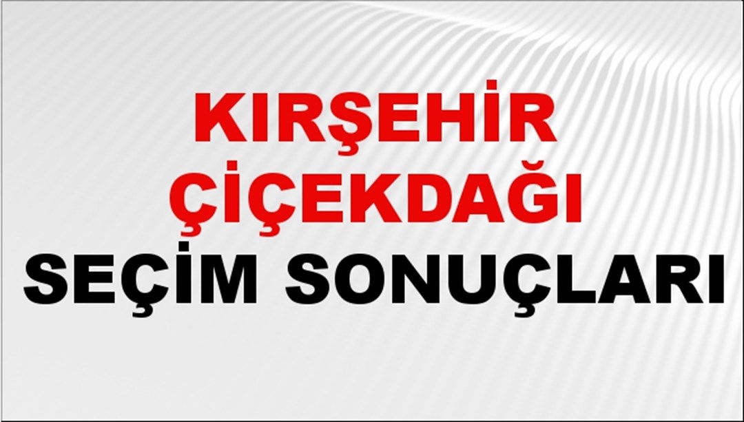 Kırşehir ÇİÇEKDAĞI Seçim Sonuçları 2024 Canlı: 31 Mart 2024 Türkiye ÇİÇEKDAĞI Yerel Seçim Sonucu ve YSK Oy Sonuçları Son Dakika