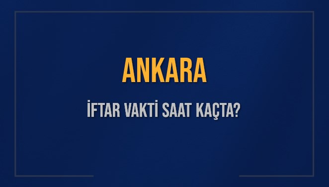 Ankara’da bugün iftar saat kaçta? 14 Mart 2025 Ankara iftara kaç dakika kaldı?