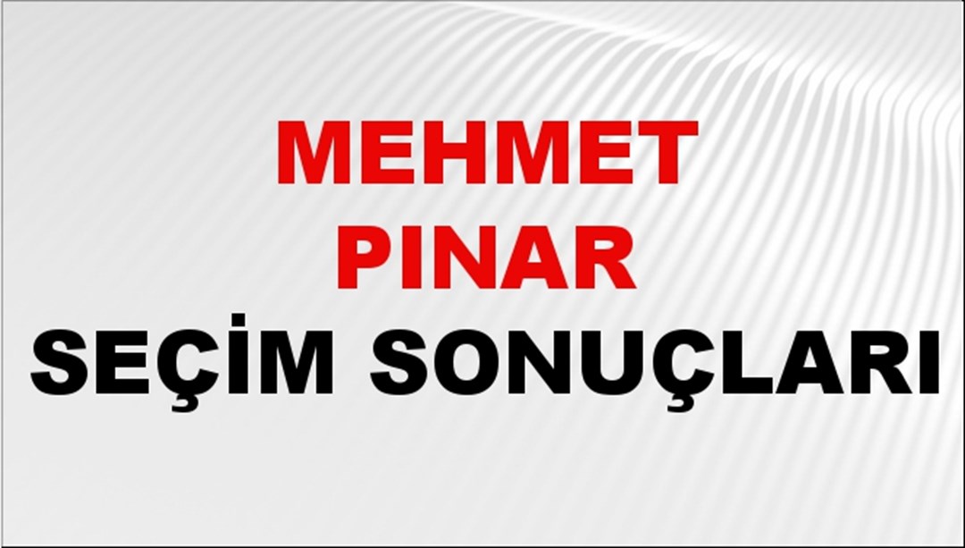 Mehmet Pınar Seçim Sonuçları 2024 Canlı: 31 Mart 2024 Türkiye Mehmet Pınar Yerel Seçim Sonucu ve İlçe İlçe YSK Oy Sonuçları Son Dakika