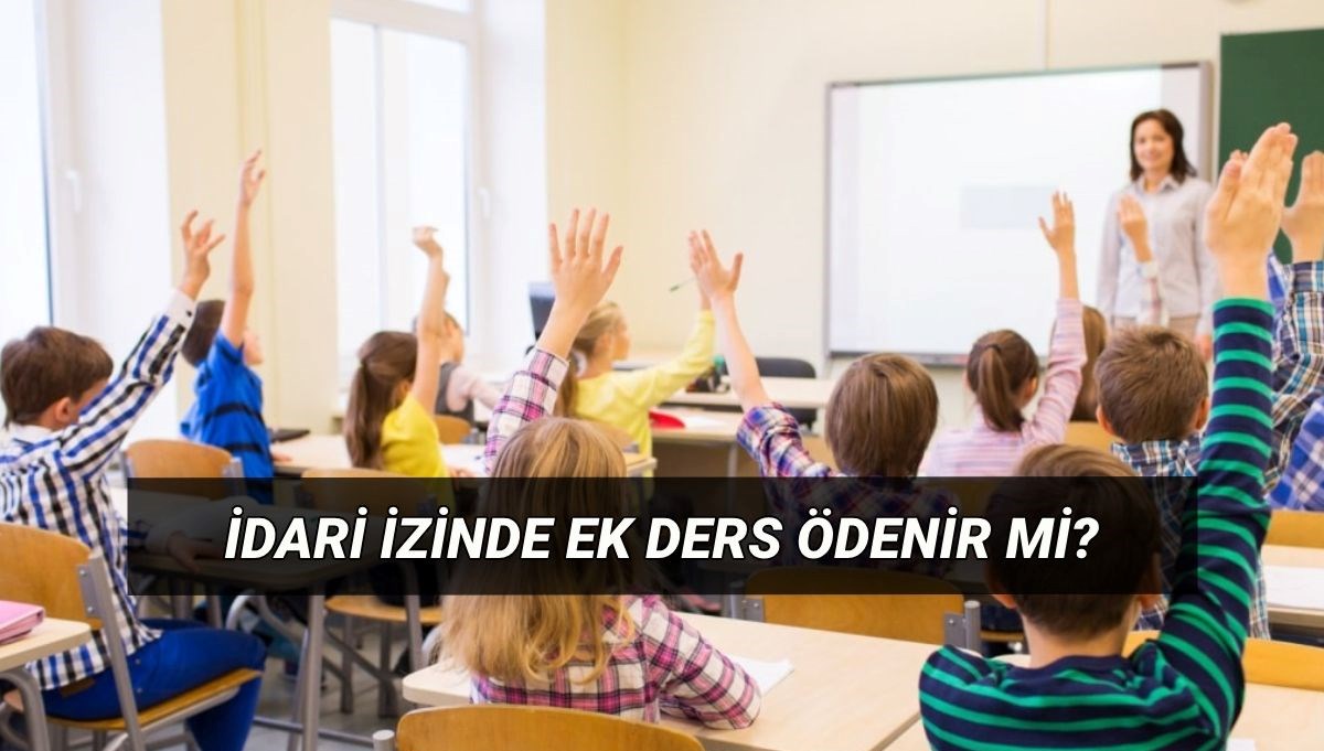 İdari izinde ek ders ödenir mi? Öğretmen ek ders parası idari izinde yatar mı, kesilir mi?
