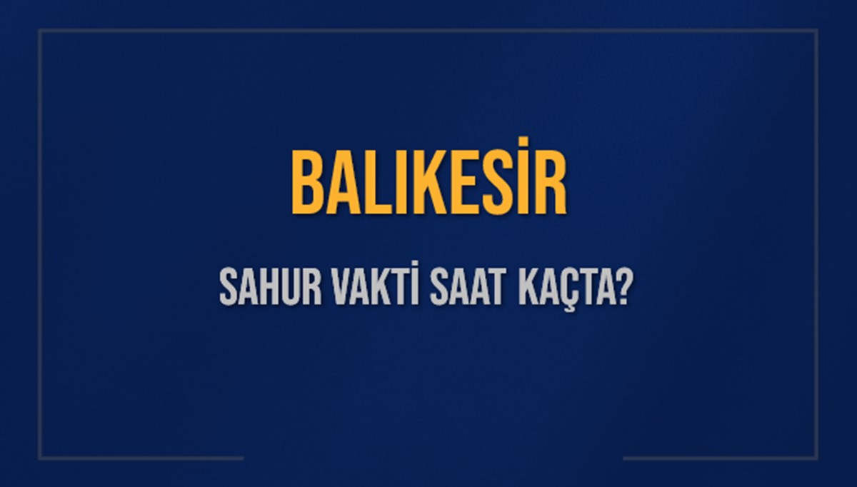 BALIKESİR SAHUR VAKTİ SAAT KAÇTA? BALIKESİR Sahur Vakitleri Ne Kadar Kaldı? BALIKESİR İçin Sahur Saatleri Saat Kaçta Bitiyor? Diyanet 7 Mart 2025 BALIKESİR İmsak Vakti Saat Kaçta Okunuyor? BALIKESİR SAHUR VAKTİ SAAT KAÇTA? BALIKESİR Sahur Vakitleri Ne Kadar Kaldı? BALIKESİR İçin Sahur Saatleri Saat Kaçta Bitiyor? Diyanet 7 Mart 2025 BALIKESİR İmsak Vakti Saat Kaçta Okunuyor?