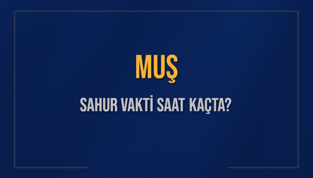 MUŞ SAHUR VAKTİ SAAT KAÇTA? MUŞ Sahur Vakitleri Ne Kadar Kaldı? MUŞ İçin Sahur Saatleri Saat Kaçta Bitiyor? Diyanet 6 Mart 2025 MUŞ İmsak Vakti Saat Kaçta Okunuyor? MUŞ SAHUR VAKTİ SAAT KAÇTA? MUŞ Sahur Vakitleri Ne Kadar Kaldı? MUŞ İçin Sahur Saatleri Saat Kaçta Bitiyor? Diyanet 6 Mart 2025 MUŞ İmsak Vakti Saat Kaçta Okunuyor?