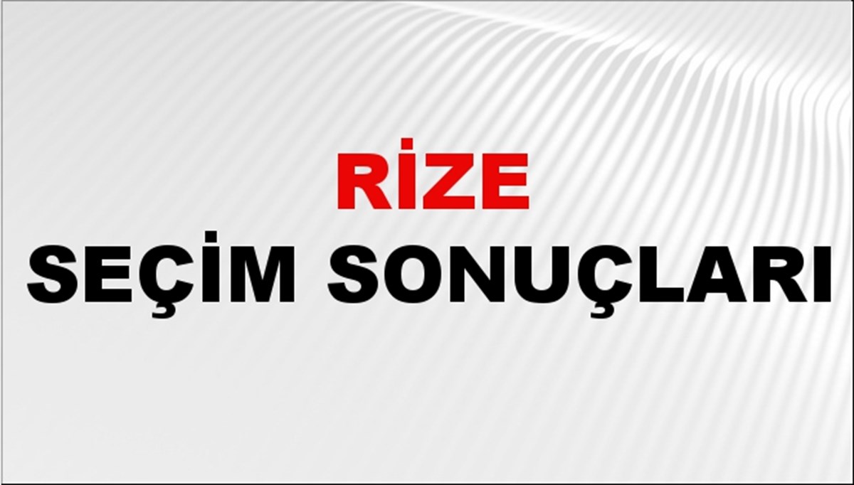 Rize Seçim Sonuçları 2024: Rize Belediye Seçim Sonuçlarını Kim Kazandı? Rize İlçe İlçe Yerel Seçim Sonuçları