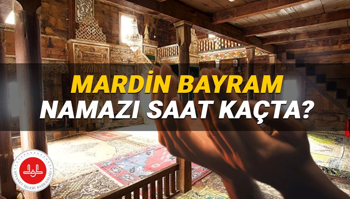 Mardin bayram namazı saati 2025: Mardin'de bayram namazı saat kaçta? (Diyanet Kurban Bayramı namazı vakitleri)