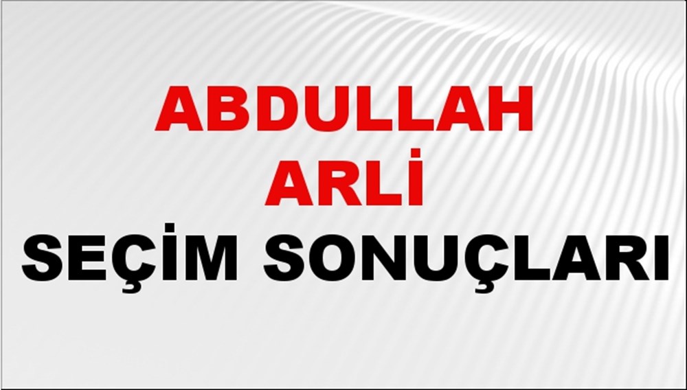 Abdullah Arli Seçim Sonuçları 2024 Canlı: 31 Mart 2024 Türkiye Abdullah Arli Yerel Seçim Sonucu ve İlçe İlçe YSK Oy Sonuçları Son Dakika - 1