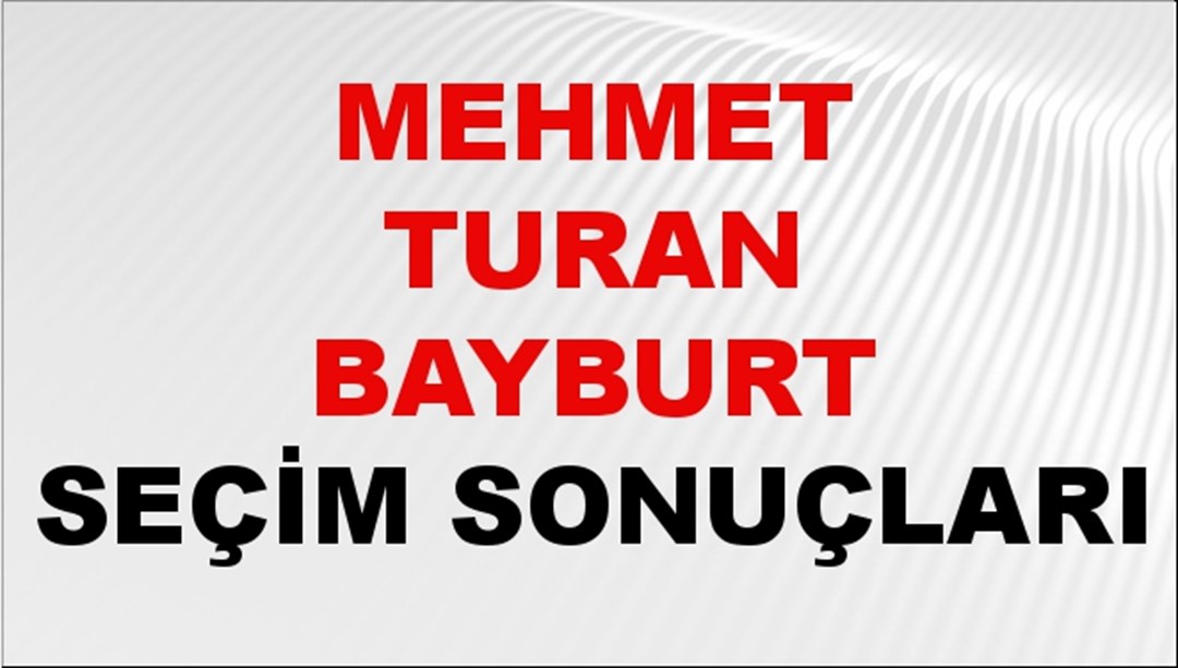 Mehmet Turan Bayburt Seçim Sonuçları 2024 Canlı: 31 Mart 2024 Türkiye Mehmet Turan Bayburt Yerel Seçim Sonucu ve İlçe İlçe YSK Oy Sonuçları Son Dakika