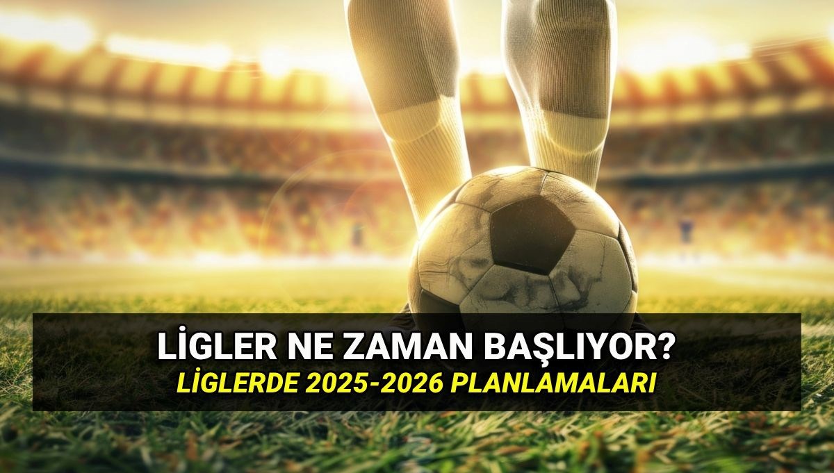 2025-2025 yeni sezonda ligler ne zaman başlayacak? Süper Lig, Trendyol 1. Lig, Nesine 2. Lig ve Nesine 3. Lig başlangıç ve bitiş tarihleri