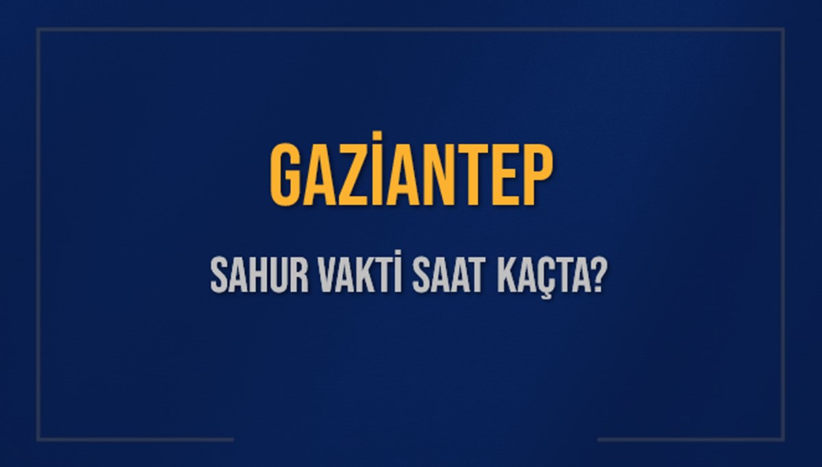 GAZİANTEP SAHUR VAKTİ SAAT KAÇTA? GAZİANTEP Sahur Vakitleri Ne Kadar Kaldı? GAZİANTEP İçin Sahur Saatleri Saat Kaçta Bitiyor? Diyanet 7 Mart 2025 GAZİANTEP İmsak Vakti Saat Kaçta Okunuyor? GAZİANTEP SAHUR VAKTİ SAAT KAÇTA? GAZİANTEP Sahur Vakitleri Ne Kadar Kaldı? GAZİANTEP İçin Sahur Saatleri Saat Kaçta Bitiyor? Diyanet 7 Mart 2025 GAZİANTEP İmsak Vakti Saat Kaçta Okunuyor?