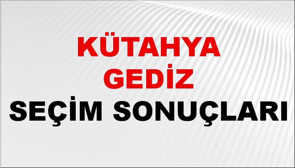 Kütahya GEDİZ Seçim Sonuçları 2024 Canlı: 31 Mart 2024 Türkiye GEDİZ Yerel Seçim Sonucu ve YSK Oy Sonuçları Son Dakika