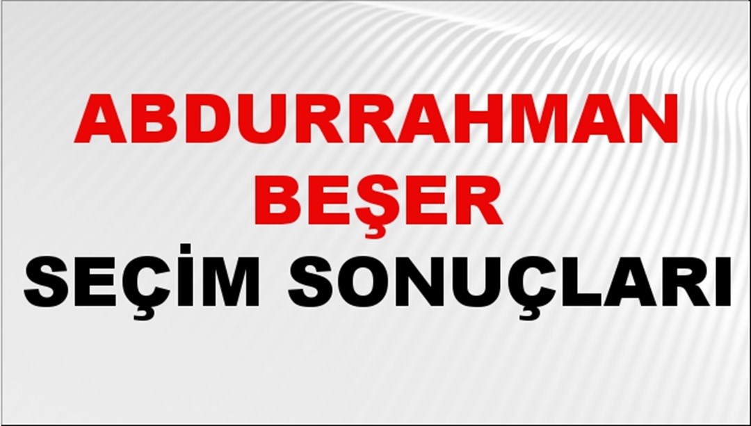 Abdurrahman Beşer Seçim Sonuçları 2024 Canlı: 31 Mart 2024 Türkiye Abdurrahman Beşer Yerel Seçim Sonucu ve İlçe İlçe YSK Oy Sonuçları Son Dakika