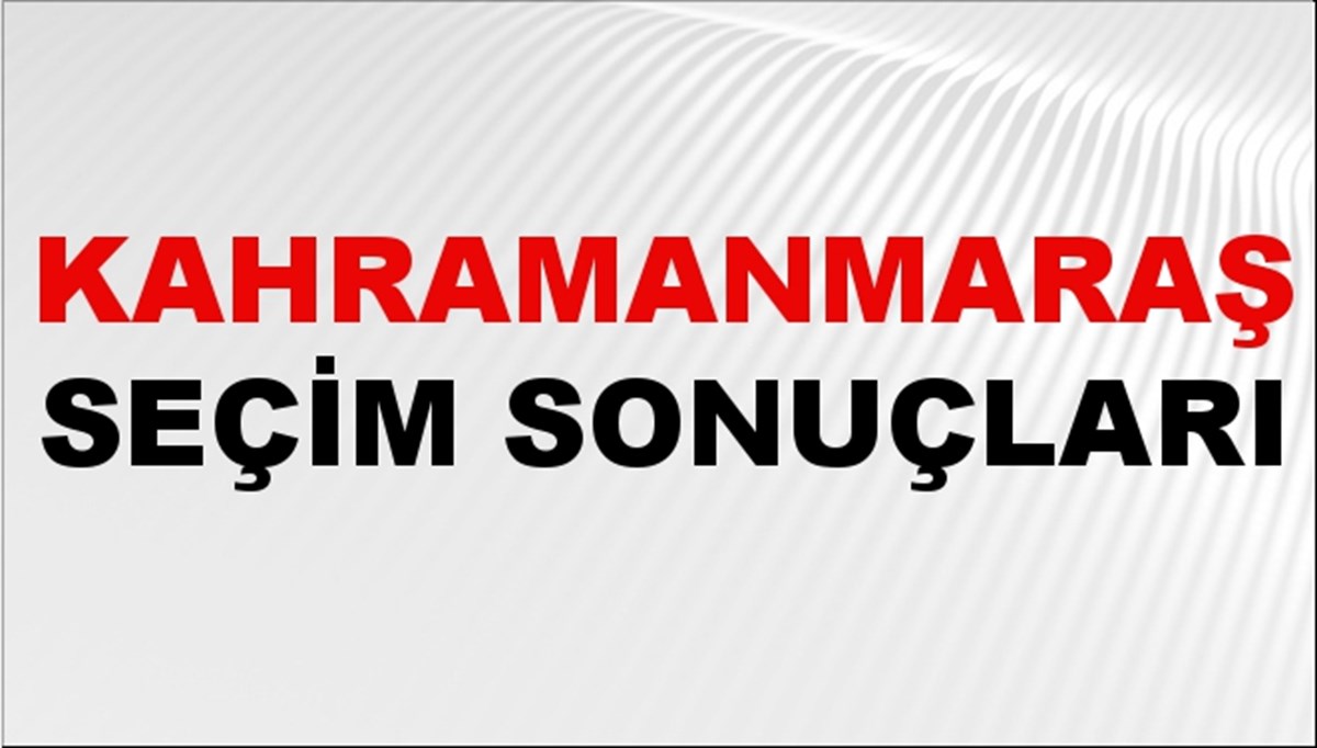 Kahramanmaraş Seçim Sonuçları 2024: KahramanmaraşBelediye Seçim Sonuçlarını Kim Kazandı? Kahramanmaraş İlçe İlçe Yerel Seçim Sonuçları