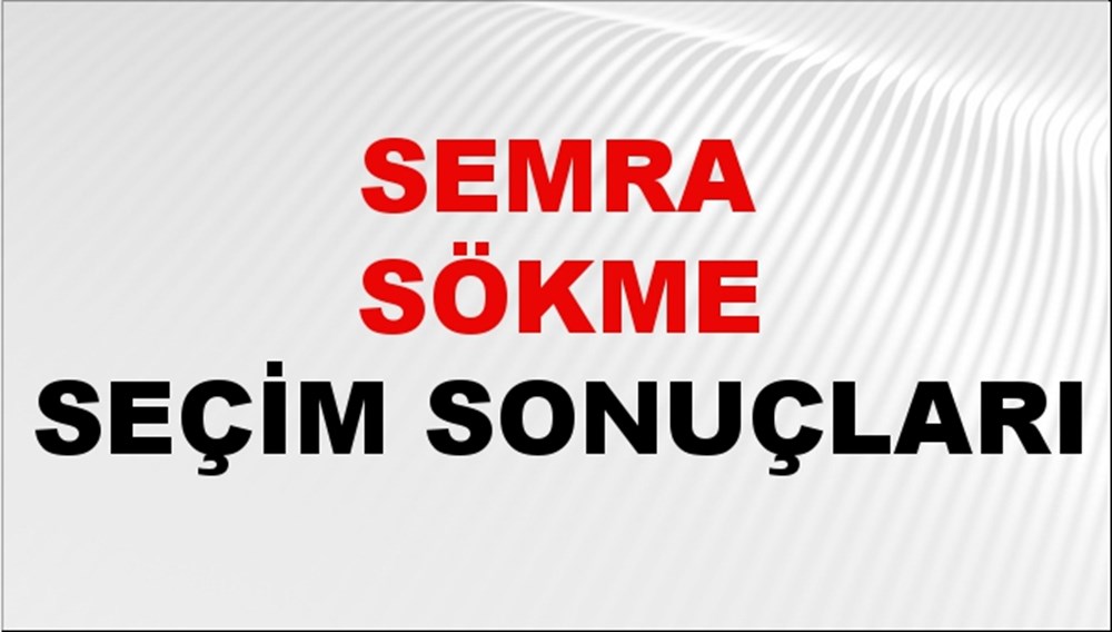 Semra Sökme Seçim Sonuçları 2024 Canlı: 31 Mart 2024 Türkiye Semra Sökme Yerel Seçim Sonucu ve İlçe İlçe YSK Oy Sonuçları Son Dakika - 1