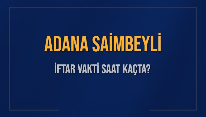 ADANA SAİMBEYLİ İFTAR VAKTİ SAAT KAÇTA OKUNUYOR? SAİMBEYLİ İçin İftar Saatleri Ne Kadar Kaldı? SAİMBEYLİ İftar Vakitleri Kaç Dakika Var? Diyanet 1 Mart 2025 SAİMBEYLİ  Akşam Ezanı Bugün Ne Zaman Okunacak?