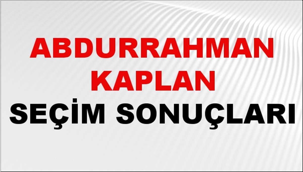 Abdurrahman Kaplan Seçim Sonuçları 2024 Canlı: 31 Mart 2024 Türkiye Abdurrahman Kaplan Yerel Seçim Sonucu ve İlçe İlçe YSK Oy Sonuçları Son Dakika