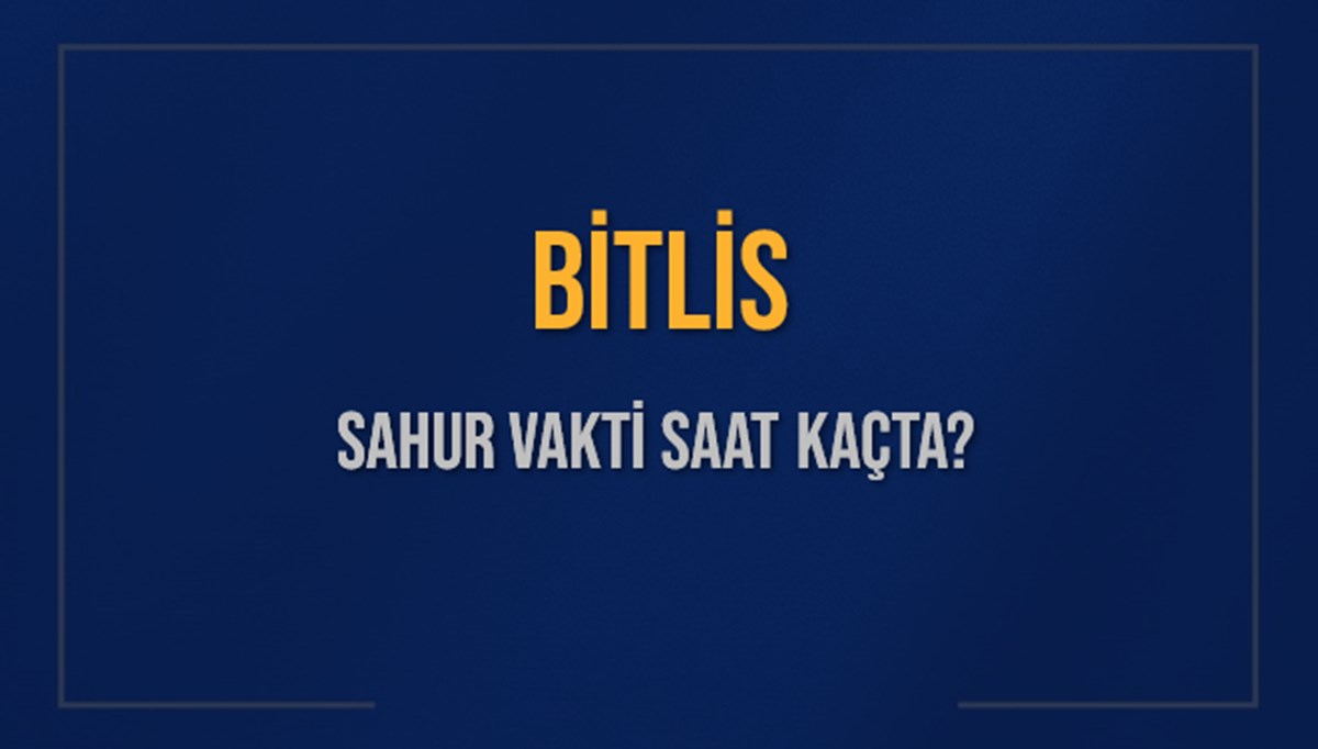 BİTLİS SAHUR VAKTİ SAAT KAÇTA? BİTLİS Sahur Vakitleri Ne Kadar Kaldı? BİTLİS İçin Sahur Saatleri Saat Kaçta Bitiyor? Diyanet 7 Mart 2025 BİTLİS İmsak Vakti Saat Kaçta Okunuyor? BİTLİS SAHUR VAKTİ SAAT KAÇTA? BİTLİS Sahur Vakitleri Ne Kadar Kaldı? BİTLİS İçin Sahur Saatleri Saat Kaçta Bitiyor? Diyanet 7 Mart 2025 BİTLİS İmsak Vakti Saat Kaçta Okunuyor?