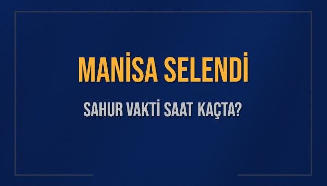 MANİSA SELENDİ SAHUR VAKTİ SAAT KAÇTA? SELENDİ Sahur Vakitleri Ne Kadar Kaldı? SELENDİ İçin Sahur Saatleri Saat Kaçta Bitiyor? Diyanet 1 Mart 2025 SELENDİ İmsak Vakti Saat Kaçta Okunuyor?