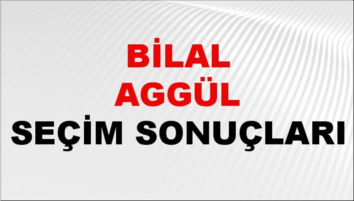 Bilal Aggül Seçim Sonuçları 2024 Canlı: 31 Mart 2024 Türkiye Bilal Aggül Yerel Seçim Sonucu ve İlçe İlçe YSK Oy Sonuçları Son Dakika