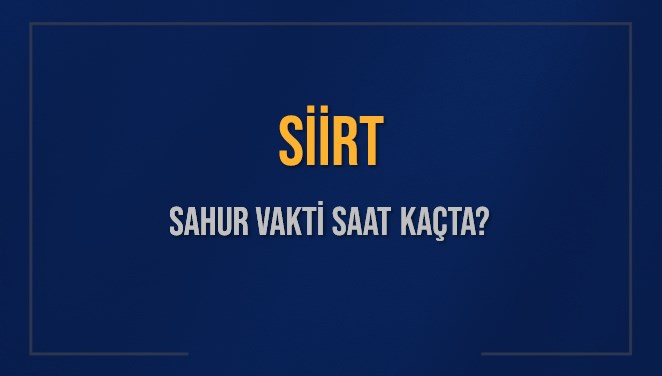 SİİRT SAHUR VAKTİ SAAT KAÇTA? SİİRT Sahur Vakitleri Ne Kadar Kaldı? SİİRT İçin Sahur Saatleri Saat Kaçta Bitiyor? Diyanet 6 Mart 2025 SİİRT İmsak Vakti Saat Kaçta Okunuyor?