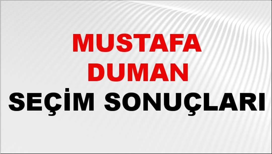 Mustafa Duman Seçim Sonuçları 2024 Canlı: 31 Mart 2024 Türkiye Mustafa Duman Yerel Seçim Sonucu ve İlçe İlçe YSK Oy Sonuçları Son Dakika