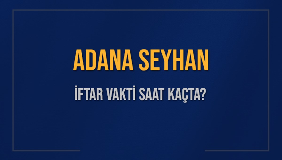 ADANA SEYHAN İFTAR VAKTİ SAAT KAÇTA OKUNUYOR? SEYHAN İçin İftar Saatleri Ne Kadar Kaldı? SEYHAN İftar Vakitleri Kaç Dakika Var? Diyanet 1 Mart 2025 SEYHAN Akşam Ezanı Bugün Ne Zaman Okunacak? ADANA SEYHAN İFTAR VAKTİ SAAT KAÇTA OKUNUYOR? SEYHAN İçin İftar Saatleri Ne Kadar Kaldı? SEYHAN İftar Vakitleri Kaç Dakika Var? Diyanet 1 Mart 2025 SEYHAN Akşam Ezanı Bugün Ne Zaman Okunacak?