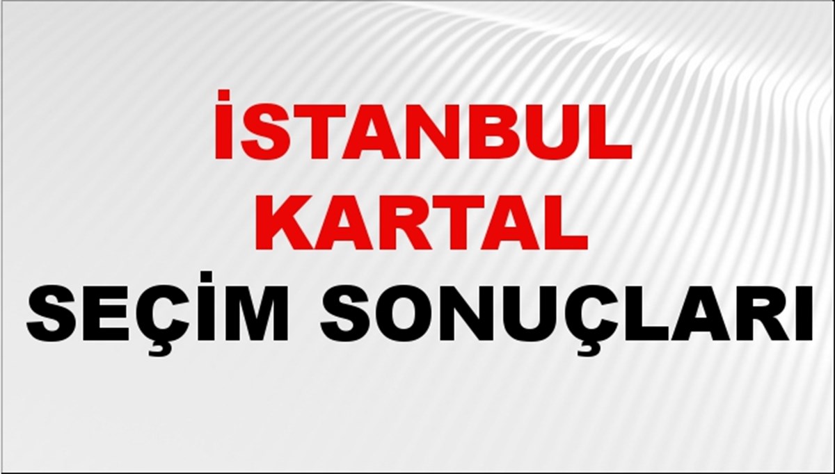 İstanbul KARTAL Seçim Sonuçları 2024 Canlı: 31 Mart 2024 Türkiye KARTAL Yerel Seçim Sonucu ve YSK Oy Sonuçları Son Dakika