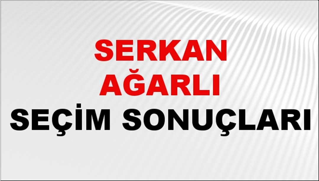 Serkan Ağarlı Seçim Sonuçları 2024 Canlı: 31 Mart 2024 Türkiye Serkan Ağarlı Yerel Seçim Sonucu ve İlçe İlçe YSK Oy Sonuçları Son Dakika