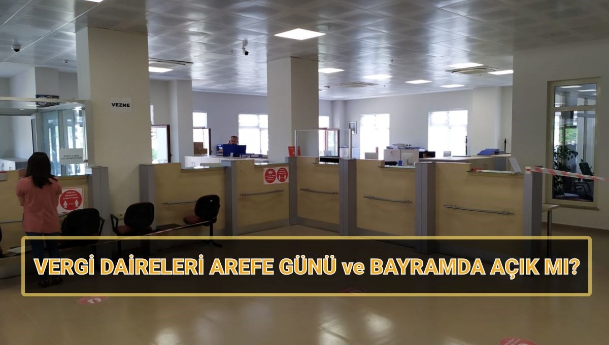 Arefe günü ve bayramda vergi daireleri kapalı mı, açık mı?
