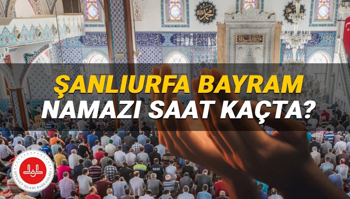 Şanlıurfa bayram namazı saati Diyanet 2025: Şanlıurfa’da bayram namazı saat kaçta kılınacak? Urfa ilçeleri bayram namazı vakitleri