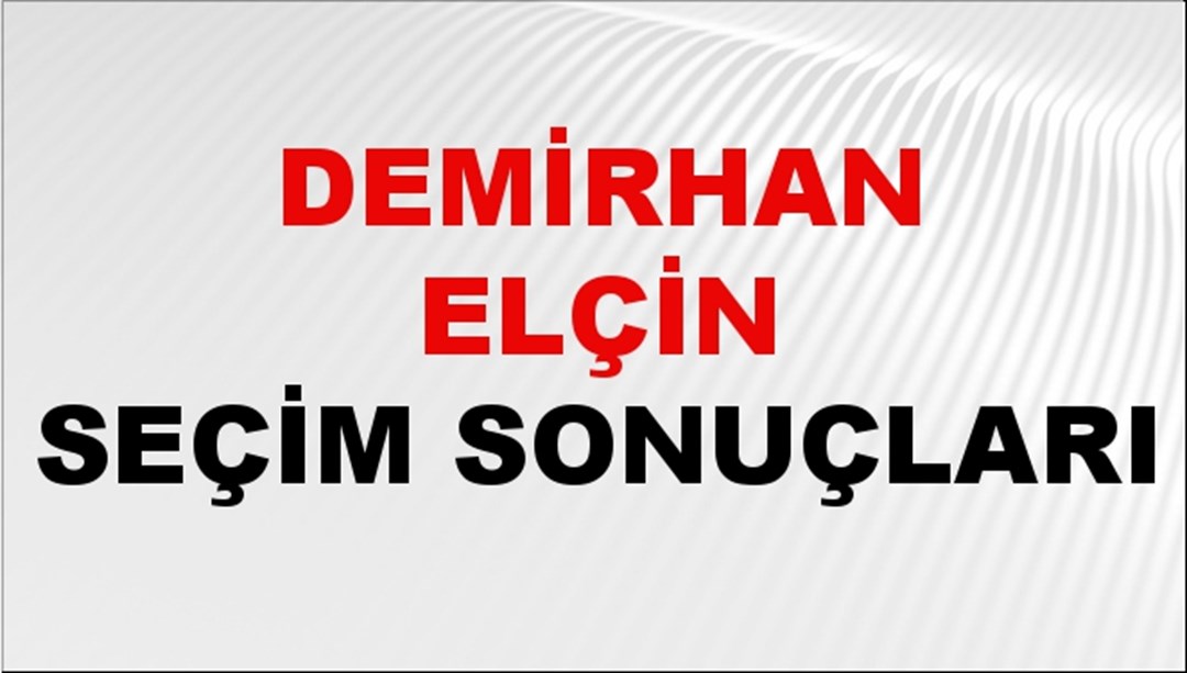 Demirhan Elçin Seçim Sonuçları 2024 Canlı: 31 Mart 2024 Türkiye Demirhan Elçin Yerel Seçim Sonucu ve İlçe İlçe YSK Oy Sonuçları Son Dakika