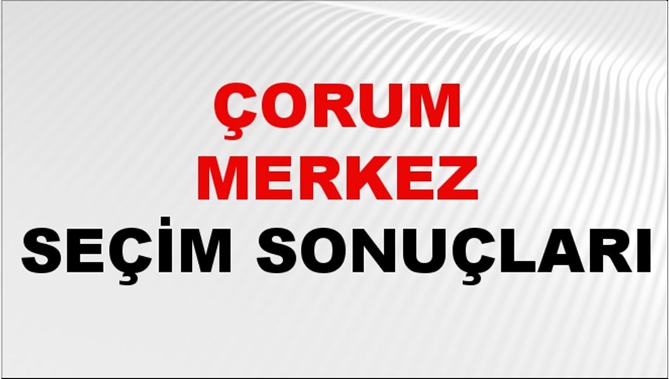 Çorum MERKEZ Seçim Sonuçları 2024 Canlı: 31 Mart 2024 Türkiye MERKEZ Yerel Seçim Sonucu ve YSK Oy Sonuçları Son Dakika
