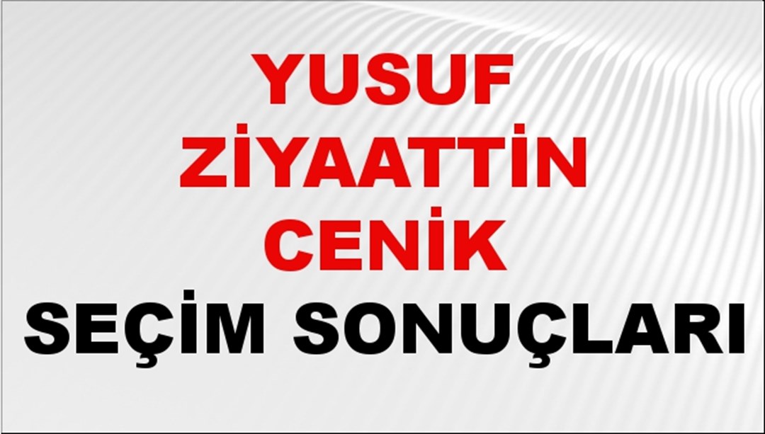 Yusuf Ziyaattin Cenik Seçim Sonuçları 2024 Canlı: 31 Mart 2024 Türkiye Yusuf Ziyaattin Cenik Yerel Seçim Sonucu ve İlçe İlçe YSK Oy Sonuçları Son Dakika