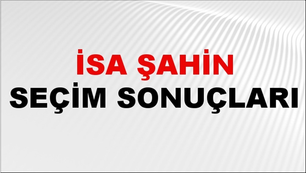 İsa Şahin Seçim Sonuçları 2024 Canlı: 31 Mart 2024 Türkiye İsa Şahin Yerel Seçim Sonucu ve İlçe İlçe YSK Oy Sonuçları Son Dakika - 1