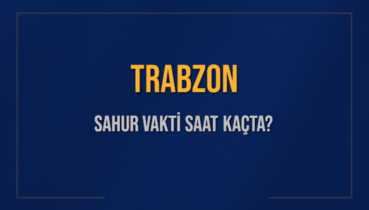 TRABZON SAHUR VAKTİ SAAT KAÇTA? TRABZON Sahur Vakitleri Ne Kadar Kaldı? TRABZON İçin Sahur Saatleri Saat Kaçta Bitiyor? Diyanet 12 Mart 2025 TRABZON İmsak Vakti Saat Kaçta Okunuyor? TRABZON SAHUR VAKTİ SAAT KAÇTA? TRABZON Sahur Vakitleri Ne Kadar Kaldı? TRABZON İçin Sahur Saatleri Saat Kaçta Bitiyor? Diyanet 12 Mart 2025 TRABZON İmsak Vakti Saat Kaçta Okunuyor?